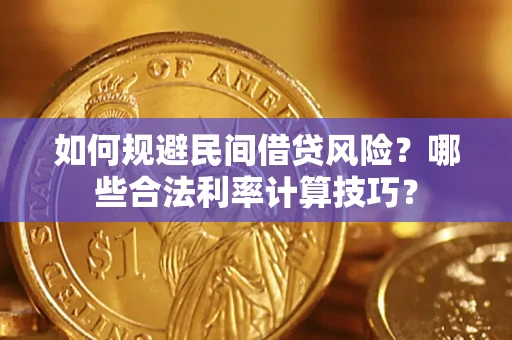 武汉如何规避民间借贷风险？哪些合法利率计算技巧？